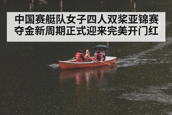 中国赛艇队女子四人双桨亚锦赛夺金新周期正式迎来完美开门红