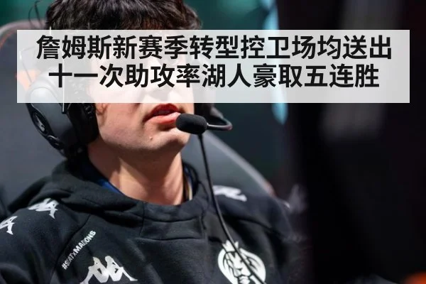 詹姆斯新赛季转型控卫场均送出十一次助攻率湖人豪取五连胜