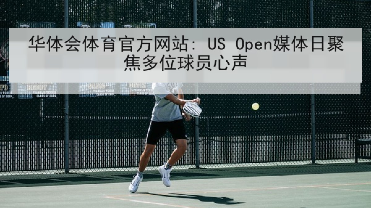 华体会体育官方网站: US Open媒体日聚焦多位球员心声